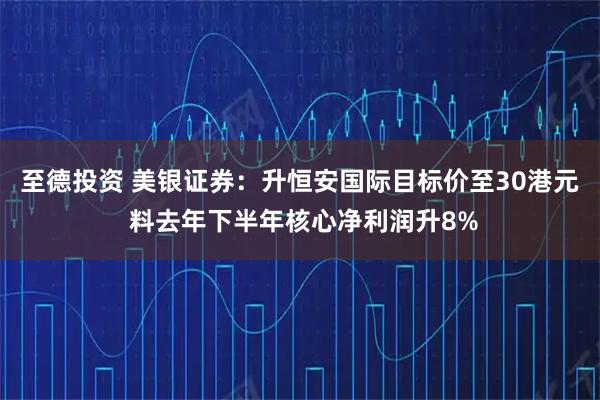 至德投资 美银证券：升恒安国际目标价至30港元 料去年下半年核心净利润升8%